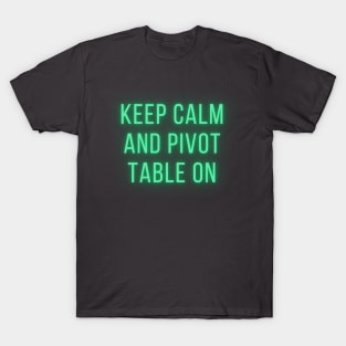 Keep Calm and Pivot Table On T-Shirt